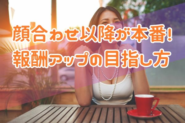顔合わせ以降が本番！報酬アップの目指し方